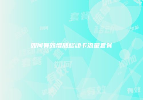 如何有效增加移动卡流量套餐