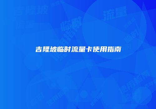 吉隆坡临时流量卡使用指南