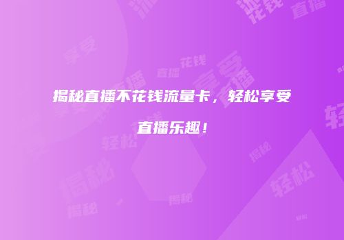 揭秘直播不花钱流量卡,轻松享受直播乐趣!