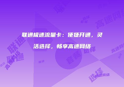 联通极速流量卡：便捷开通，灵活选择，畅享高速网络