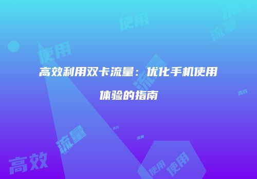 高效利用双卡流量：优化手机使用体验的指南