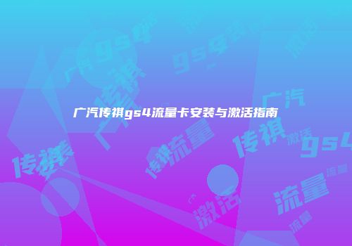 广汽传祺gs4流量卡安装与激活指南