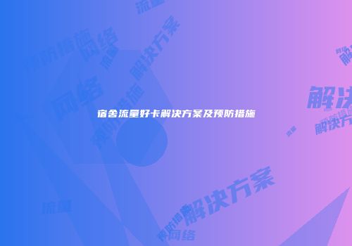 宿舍流量好卡解决方案及预防措施