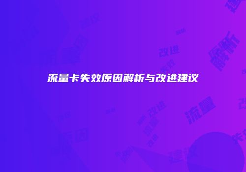 流量卡失效原因解析与改进建议