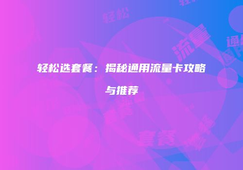 轻松选套餐:揭秘通用流量卡攻略与推荐