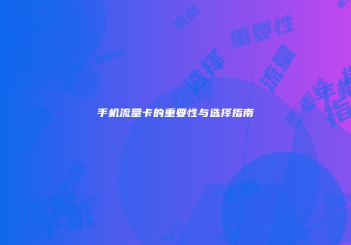 手机流量卡的重要性与选择指南