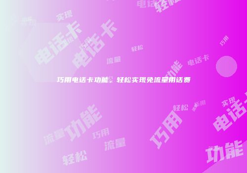巧用电话卡功能,轻松实现免流量用话费
