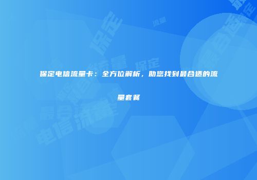 保定电信流量卡:全方位解析,助您找到最合适的流量套餐