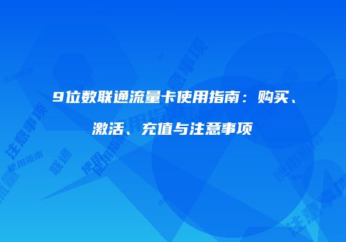 9位数联通流量卡使用指南：购买、激活、充值与注意事项
