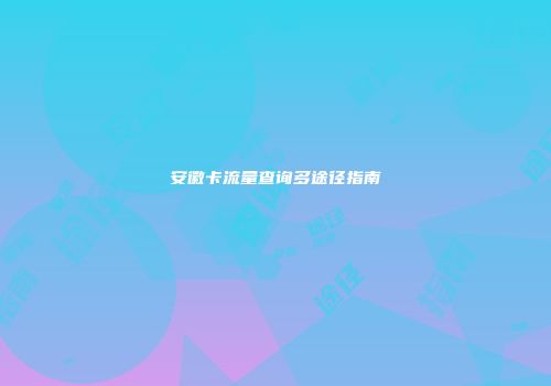 安徽卡流量查询多途径指南
