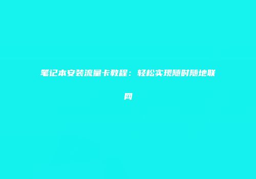 笔记本安装流量卡教程：轻松实现随时随地联网