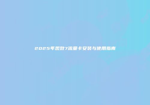 2025年观致7流量卡安装与使用指南