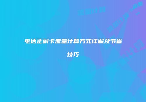 电话正副卡流量计算方式详解及节省技巧