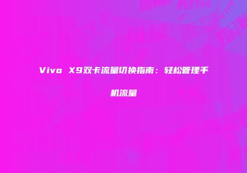 Vivo X9双卡流量切换指南：轻松管理手机流量