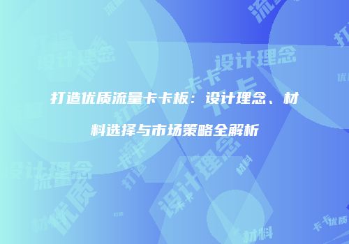 打造优质流量卡卡板:设计理念、材料选择与市场策略全解析