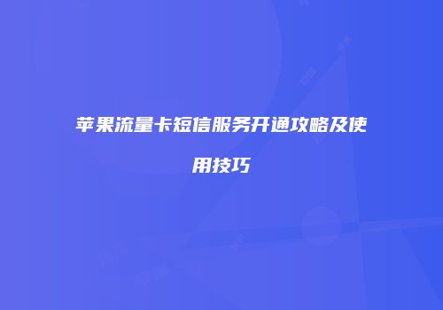 苹果流量卡短信服务开通攻略及使用技巧