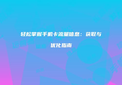 轻松掌握手机卡流量信息：获取与优化指南