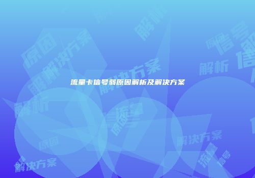流量卡信号弱原因解析及解决方案