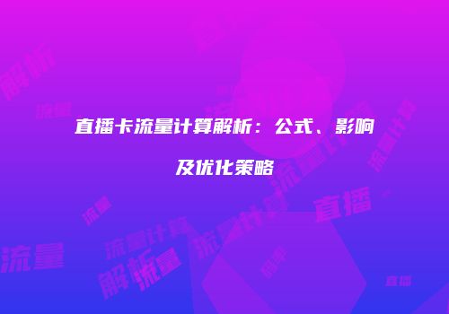 直播卡流量计算解析：公式、影响及优化策略