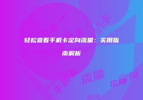 轻松查看手机卡定向流量：实用指南解析