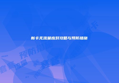 新卡无流量应对攻略与预防措施