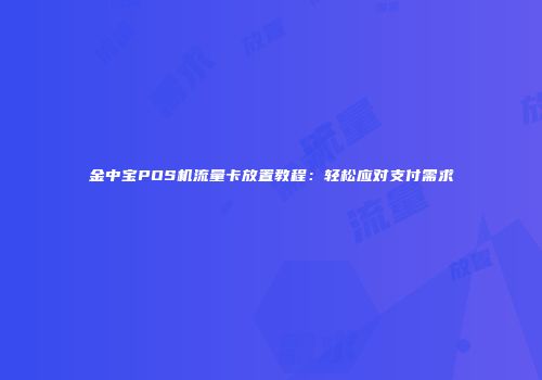 金中宝POS机流量卡放置教程:轻松应对支付需求