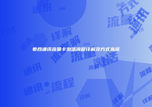 泰合通讯流量卡激活流程详解及方式选择