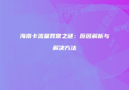 海南卡流量异常之谜:原因解析与解决方法