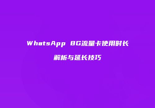 WhatsApp 8G流量卡使用时长解析与延长技巧