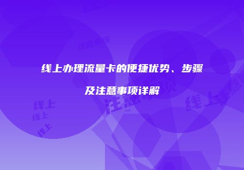 线上办理流量卡的便捷优势、步骤及注意事项详解