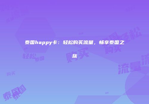 泰国happy卡:轻松购买流量,畅享泰国之旅