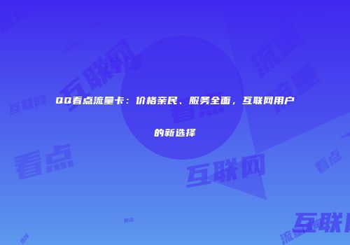 QQ看点流量卡：价格亲民、服务全面，互联网用户的新选择
