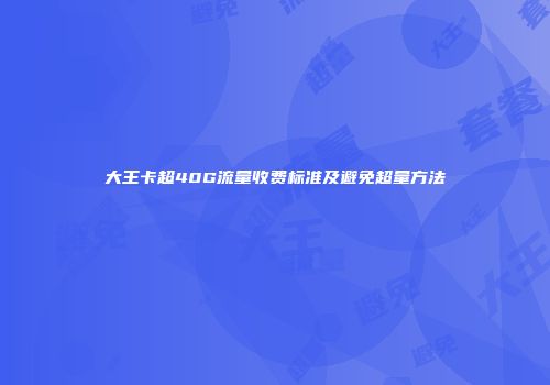 大王卡超40G流量收费标准及避免超量方法