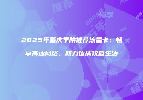 2025年肇庆学院推荐流量卡：畅享高速网络，助力优质校园生活