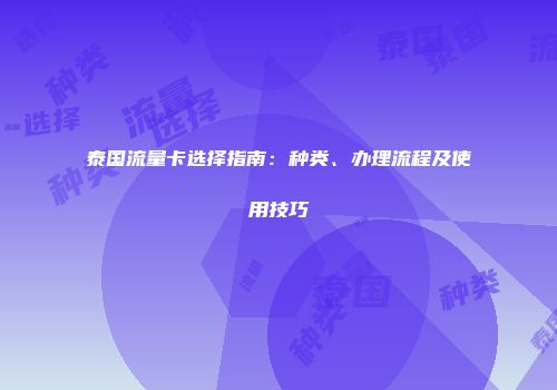 泰国流量卡选择指南：种类、办理流程及使用技巧