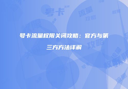 号卡流量权限关闭攻略：官方与第三方方法详解