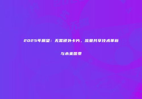 2025年展望：无需额外卡片，流量共享技术革新与未来图景