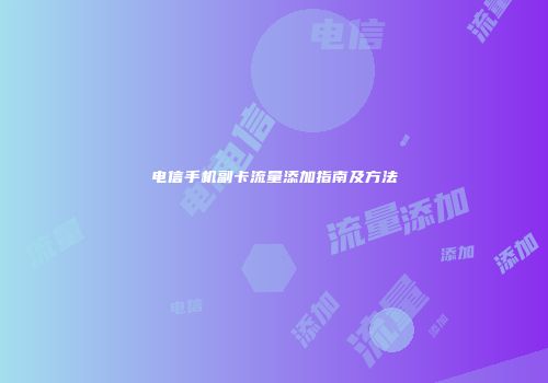 电信手机副卡流量添加指南及方法