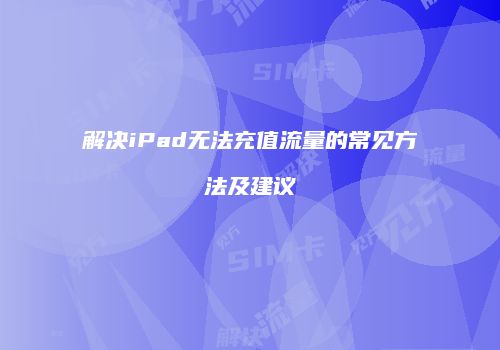 解决iPad无法充值流量的常见方法及建议