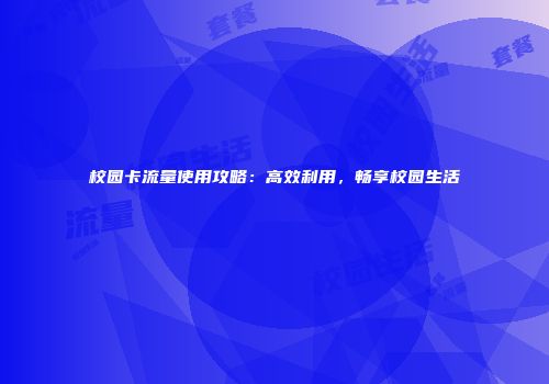 校园卡流量使用攻略:高效利用,畅享校园生活