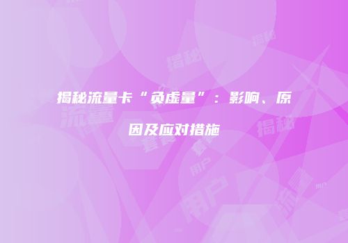 揭秘流量卡“负虚量”:影响、原因及应对措施