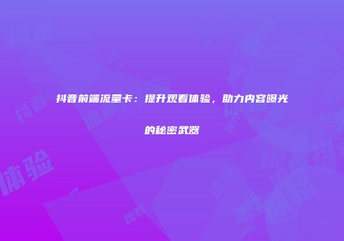 抖音前端流量卡：提升观看体验，助力内容曝光的秘密武器
