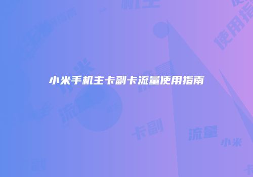 小米手机主卡副卡流量使用指南