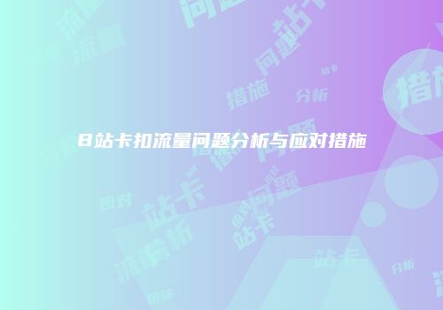 B站卡扣流量问题分析与应对措施