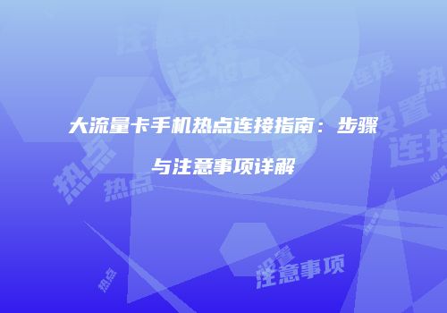 大流量卡手机热点连接指南：步骤与注意事项详解