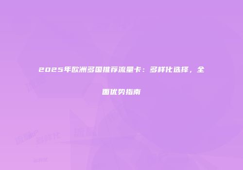 2025年欧洲多国推荐流量卡:多样化选择,全面优势指南