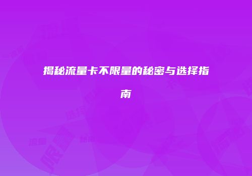 揭秘流量卡不限量的秘密与选择指南