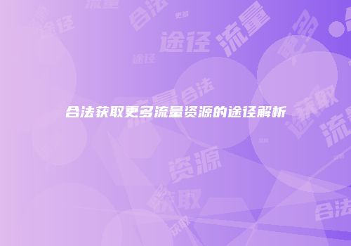 合法获取更多流量资源的途径解析
