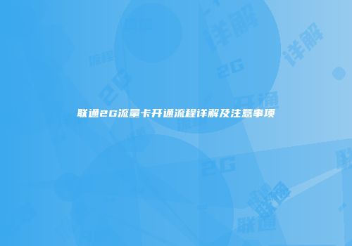联通2G流量卡开通流程详解及注意事项
