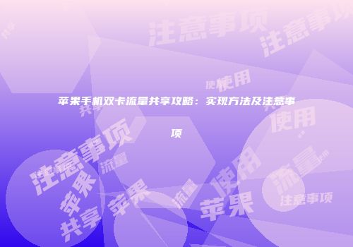 苹果手机双卡流量共享攻略:实现方法及注意事项